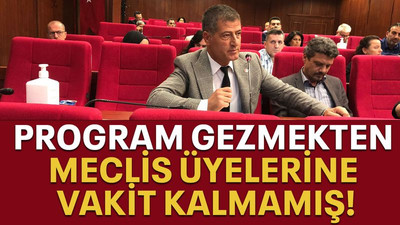 Program gezmekten Meclis üyelerine vakit kalmamış!